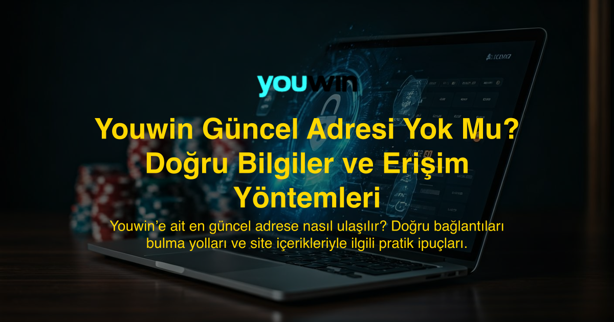 Youwin Güncel Adresi Yok Mu? Doğru Bilgiler ve Erişim Yöntemleri