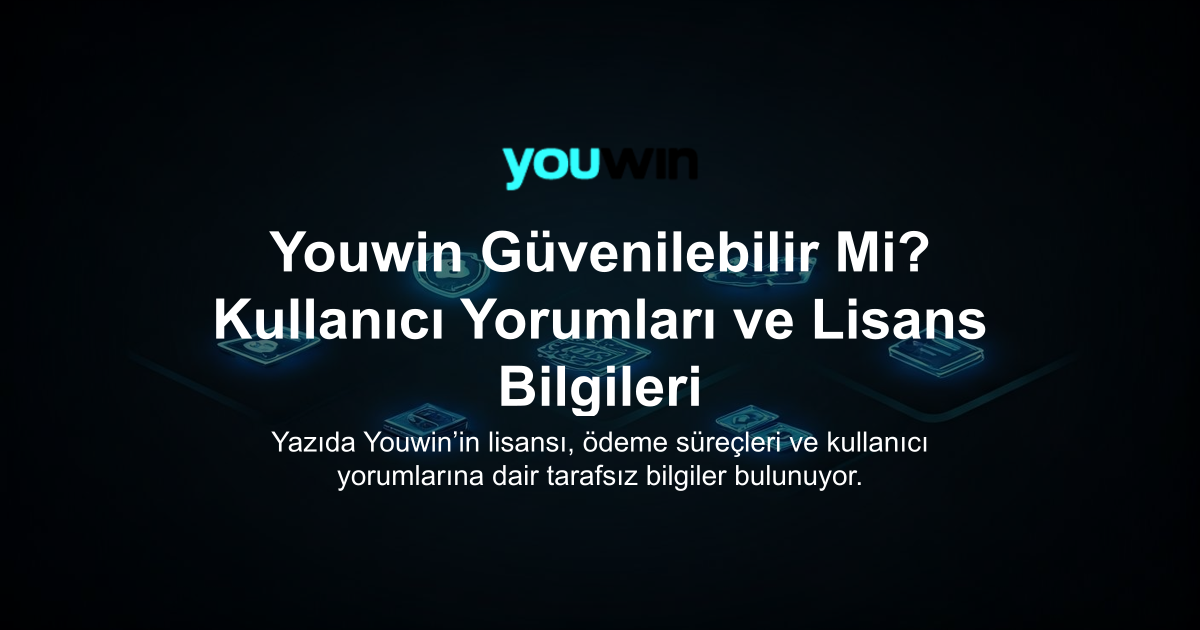Youwin Güvenilebilir Mi? Kullanıcı Yorumları ve Lisans Bilgileri